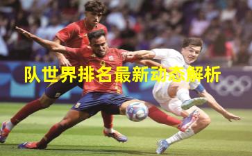 队世界排名最新动态解析