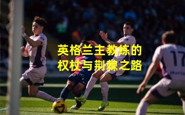 英格兰主教练的权杖与荆棘之路