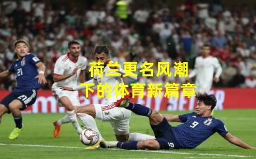 荷兰更名风潮下的体育新篇章